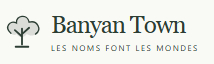 Banyan Town — Les noms font les mondes